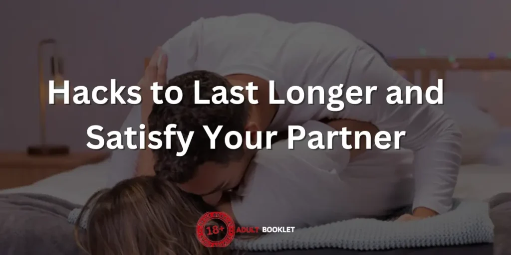 Hacks to Last Longer and Satisfy Partner