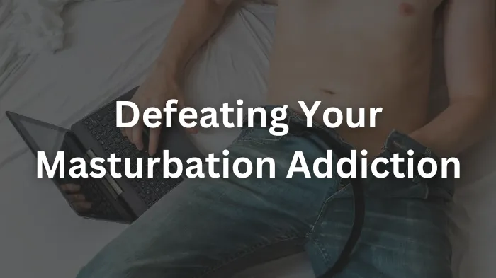 Defeating Your Masturbation Addiction