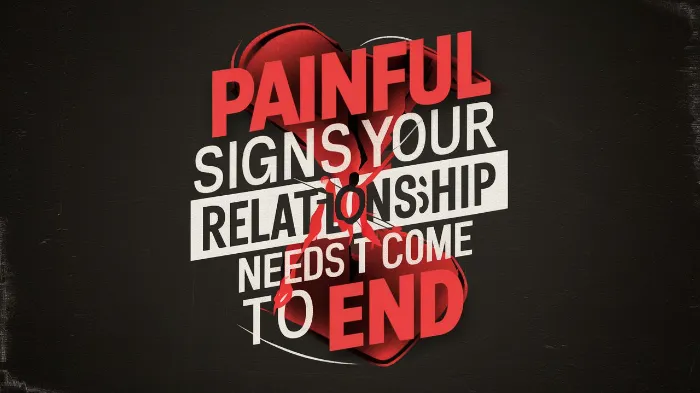 Painful Signs Your Relationship Needs to End